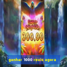 ganhar 1000 reais agora